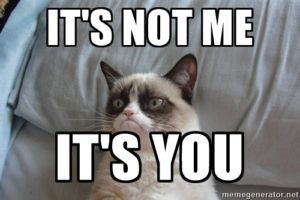 It's not me, it's you